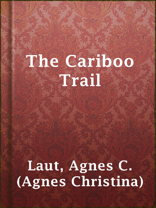 Title details for The Cariboo Trail by Agnes C. (Agnes Christina) Laut - Available